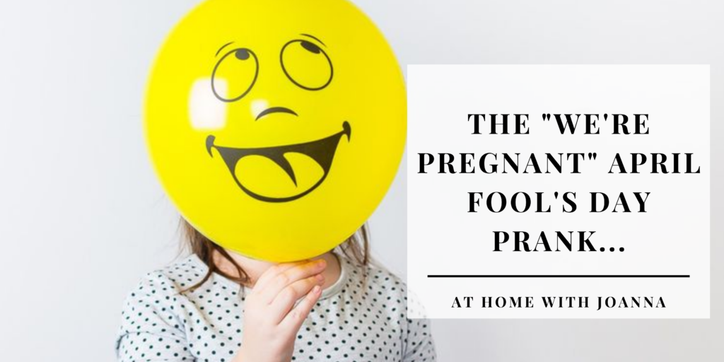 The Were Pregnant April Fools Day Prank At Home With Joanna