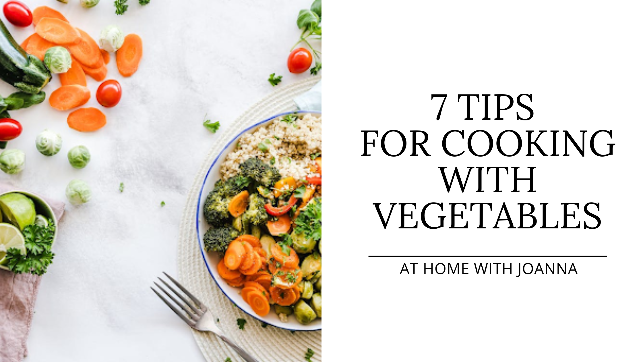 7 Tips For Cooking With Vegetables – At Home With Joanna